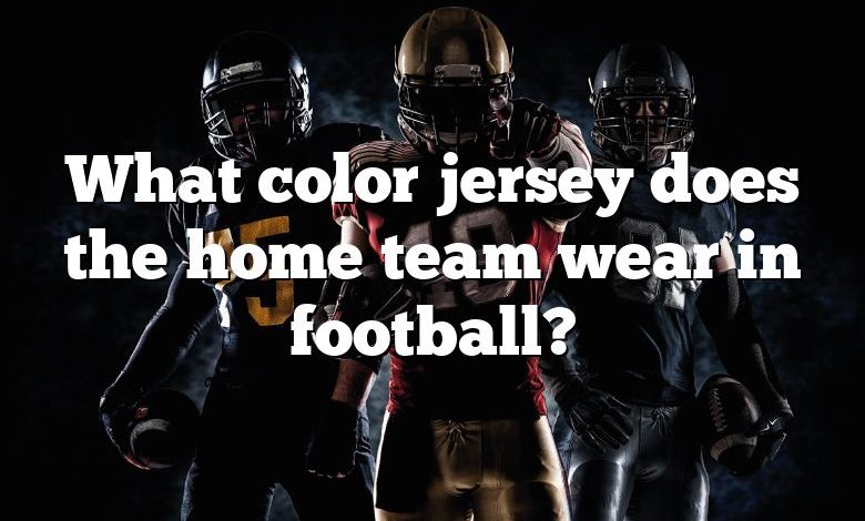 What color jersey does the home team wear in football?