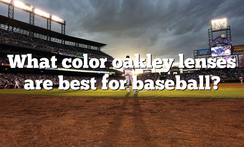 What color oakley lenses are best for baseball?