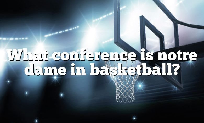 What conference is notre dame in basketball?