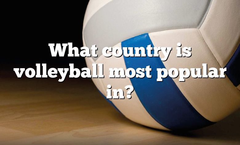 What country is volleyball most popular in?