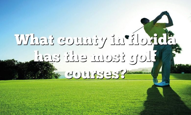 What county in florida has the most golf courses?