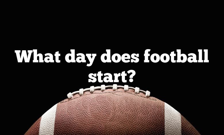 What day does football start?