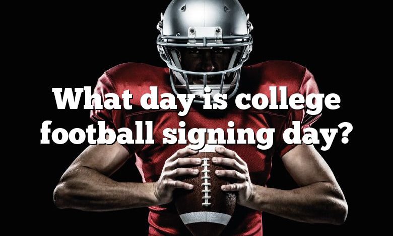 What day is college football signing day?