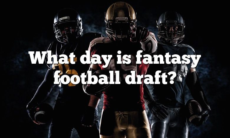 What day is fantasy football draft?