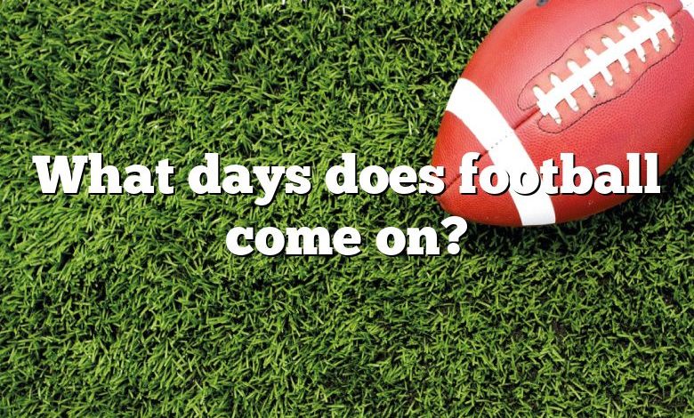 What days does football come on?