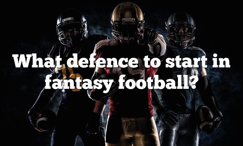 What defence to start in fantasy football?