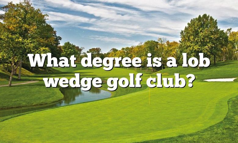 What degree is a lob wedge golf club?