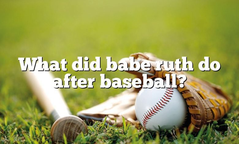 What did babe ruth do after baseball?