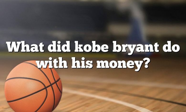 What did kobe bryant do with his money?