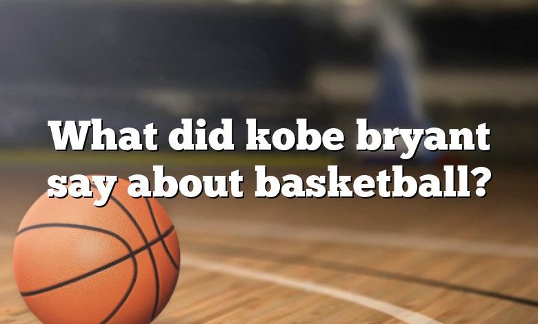 What did kobe bryant say about basketball?