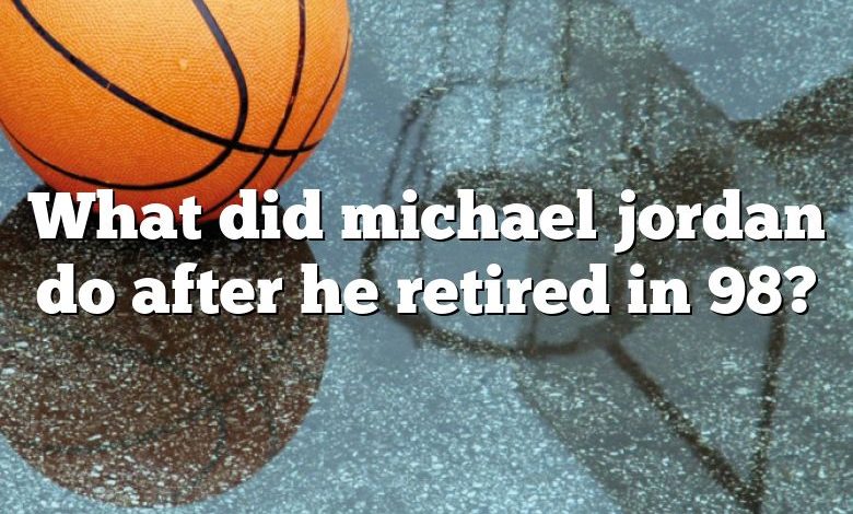 What did michael jordan do after he retired in 98?