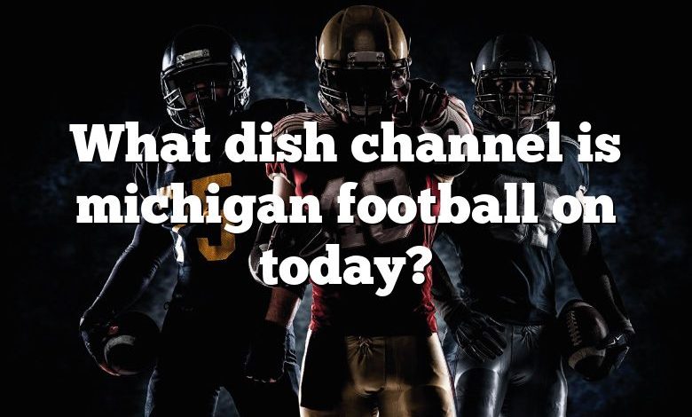 What dish channel is michigan football on today?