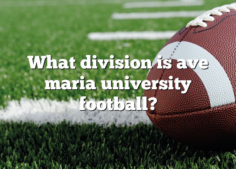 What Division Is Ave Maria University Football? DNA Of SPORTS