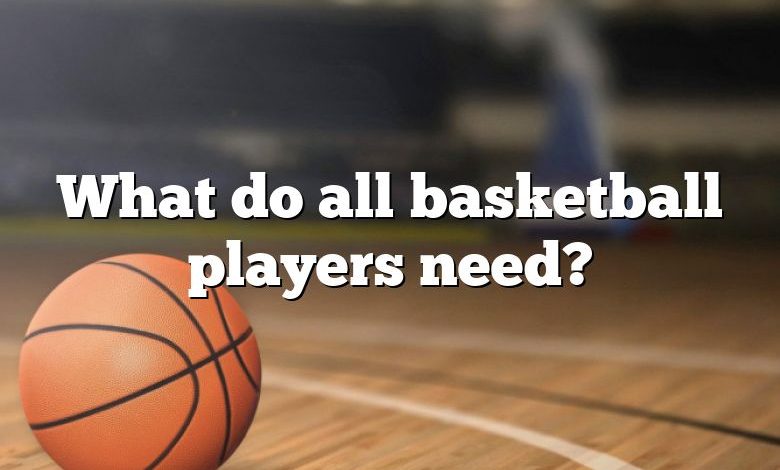 What do all basketball players need?