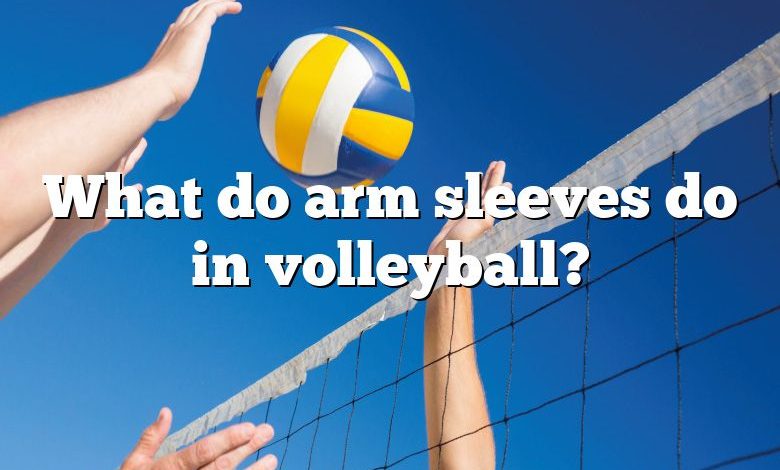 What do arm sleeves do in volleyball?