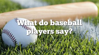 What do baseball players say?