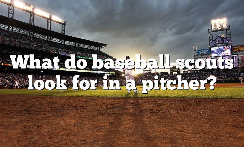 What do baseball scouts look for in a pitcher?