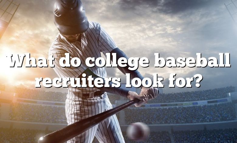 What do college baseball recruiters look for?