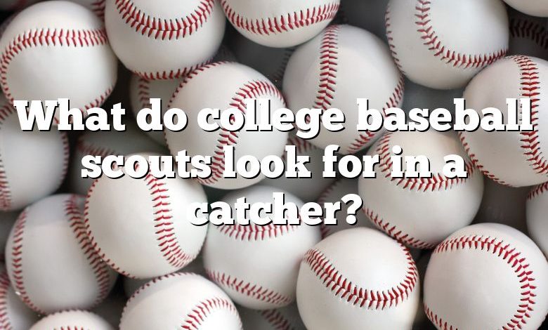 What do college baseball scouts look for in a catcher?