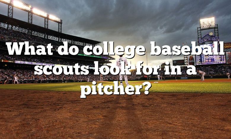 What do college baseball scouts look for in a pitcher?