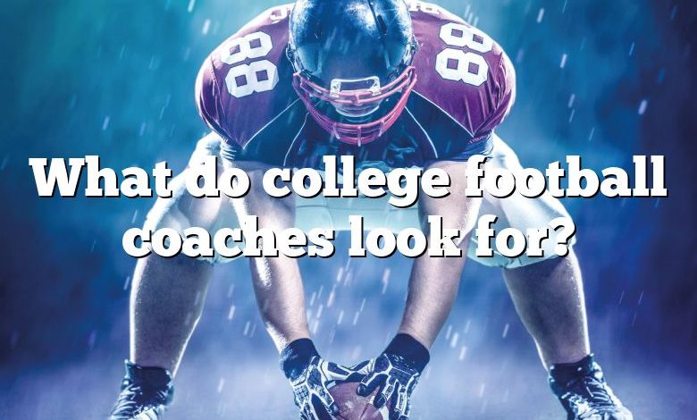 What do college football coaches look for?