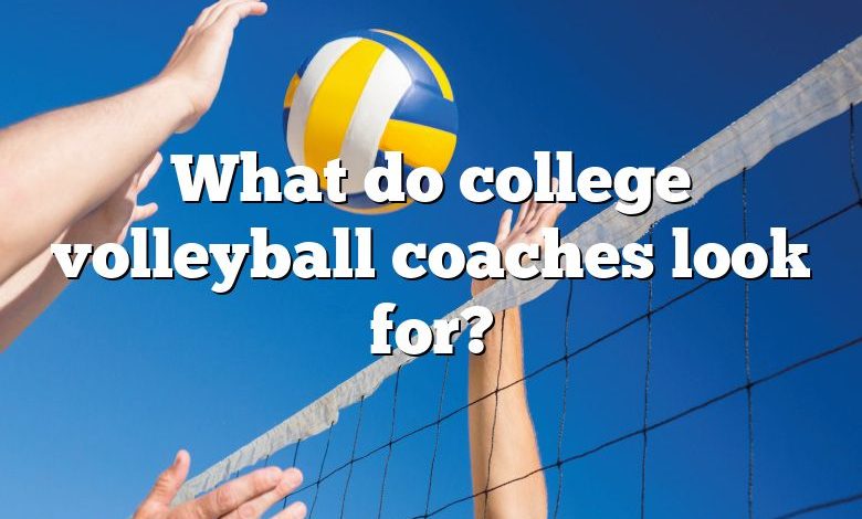 What do college volleyball coaches look for?