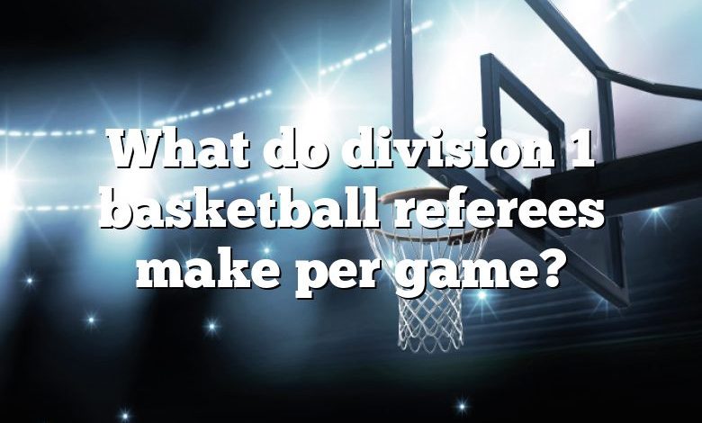 What do division 1 basketball referees make per game?