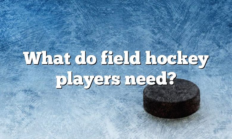 What do field hockey players need?