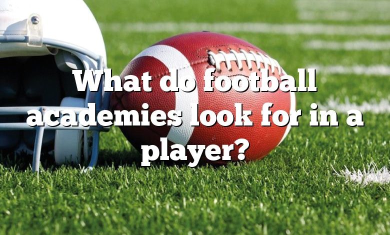 What do football academies look for in a player?