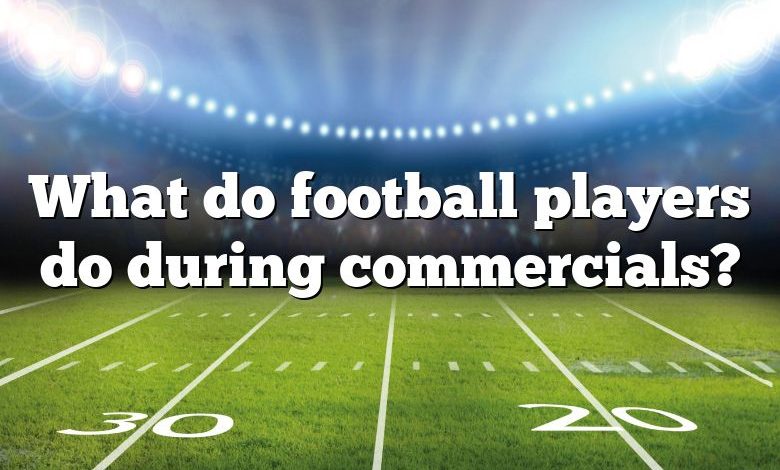 What do football players do during commercials?