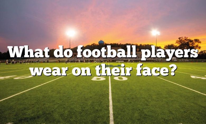 What do football players wear on their face?