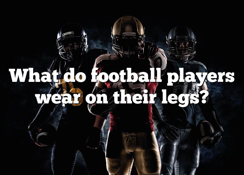 What Do Football Players Wear On Their Legs? DNA Of SPORTS