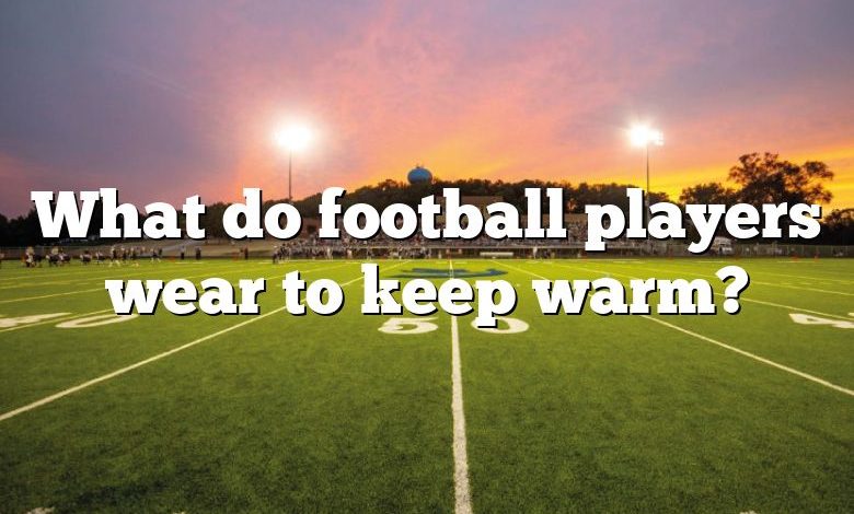 What do football players wear to keep warm?