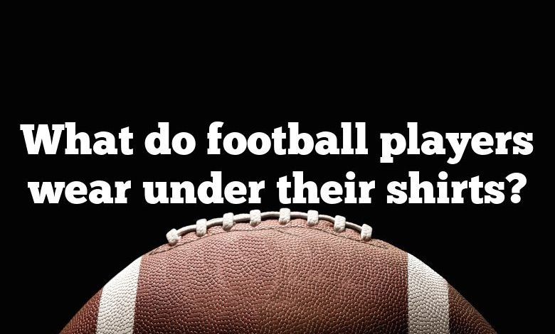 What do football players wear under their shirts?