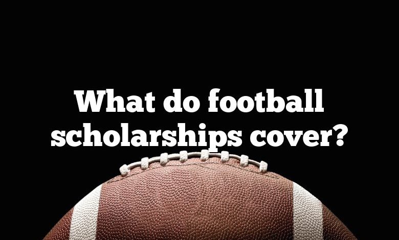 What do football scholarships cover?