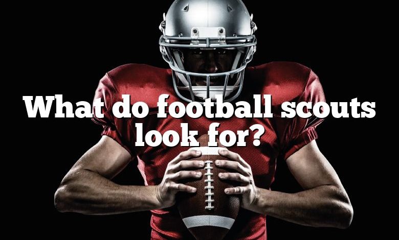 What do football scouts look for?