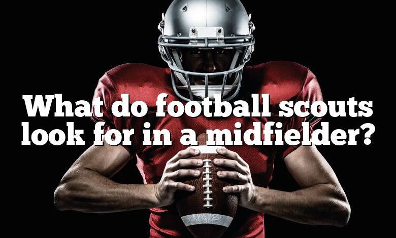 What do football scouts look for in a midfielder?