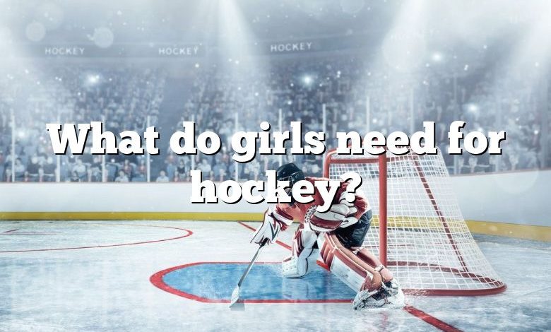 What do girls need for hockey?