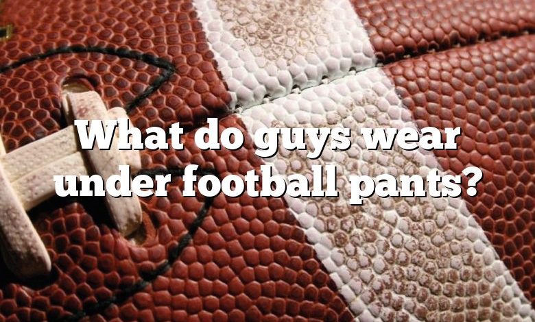 What do guys wear under football pants?