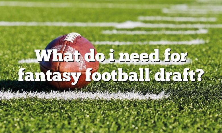 What do i need for fantasy football draft?