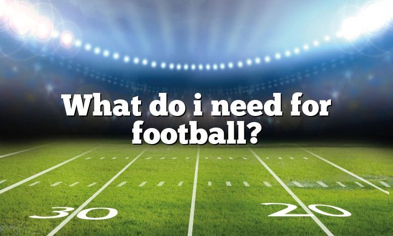 What do i need for football?