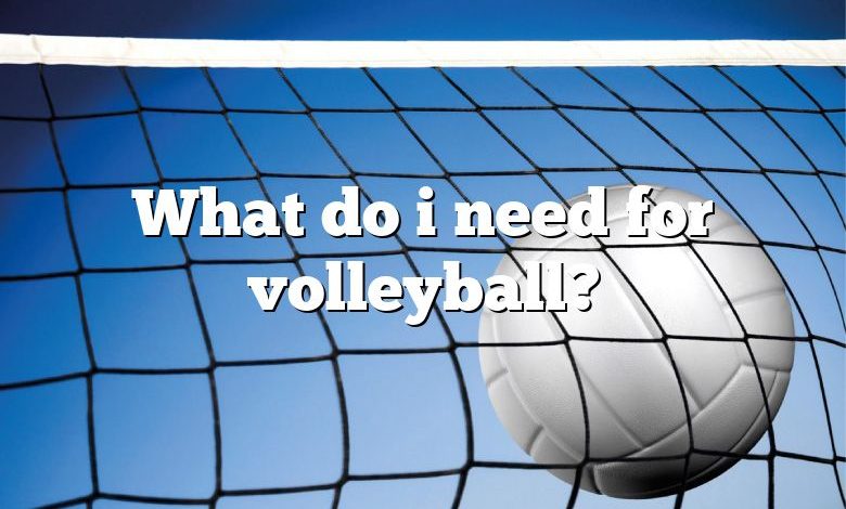 What do i need for volleyball?