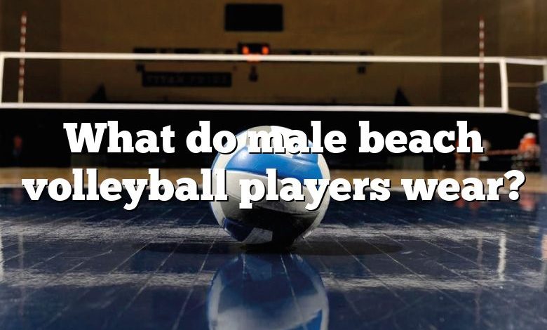 What do male beach volleyball players wear?