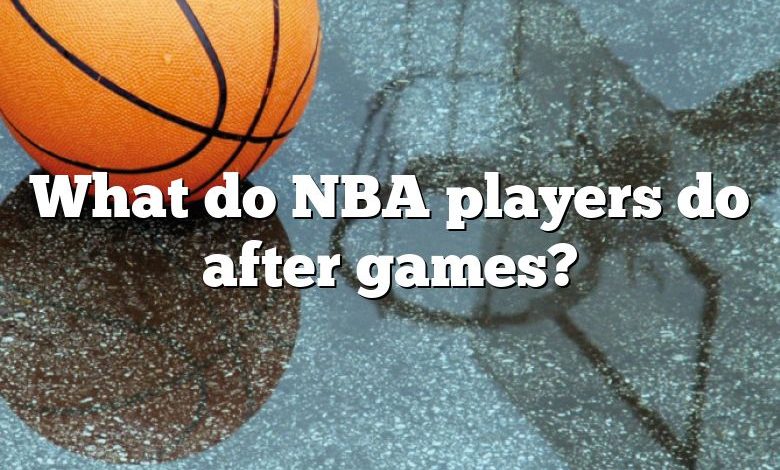 What do NBA players do after games?