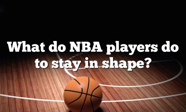 What do NBA players do to stay in shape?