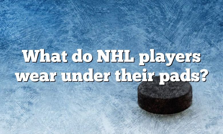 What do NHL players wear under their pads?