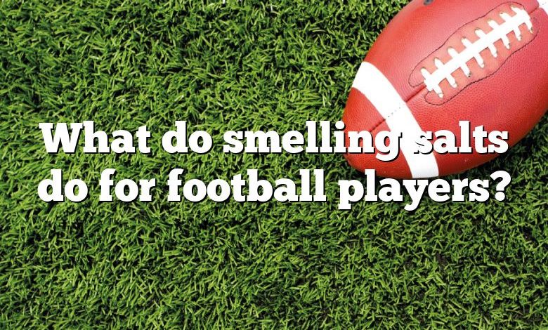 What do smelling salts do for football players?