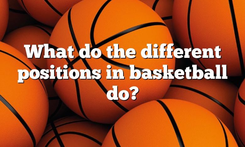 What do the different positions in basketball do?