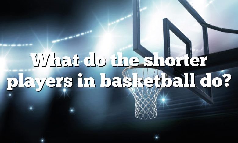 What do the shorter players in basketball do?