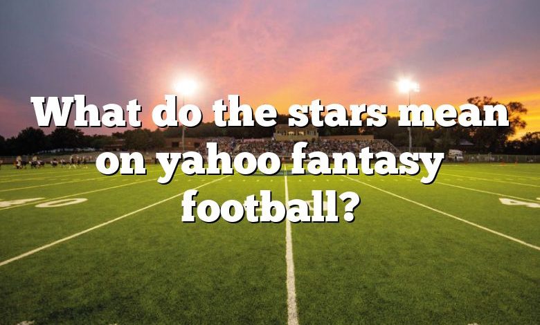 What do the stars mean on yahoo fantasy football?